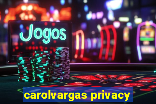 carolvargas privacy